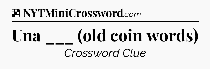 Solution: Una ___ (old coin words) - NYT Crossword