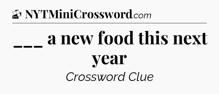 ___ a new food this next year - Daily Themed Classic Crossword