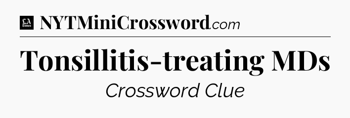 Tonsillitis-treating MDs - LA Times Crossword