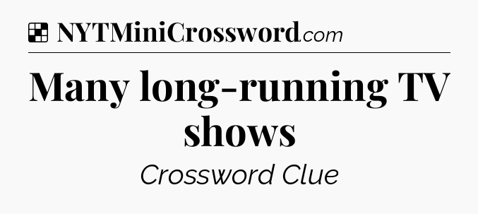 Solution: Many long-running TV shows - NYT Crossword