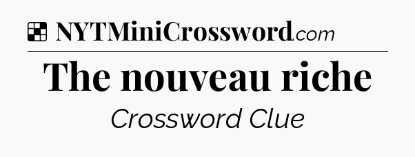 Solution: The nouveau riche - NYT Crossword