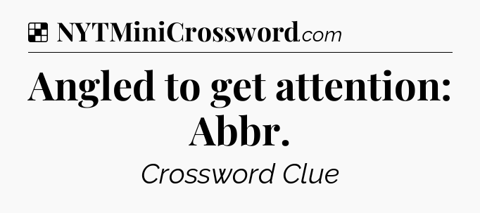 Solution: Angled to get attention: Abbr - NYT Crossword