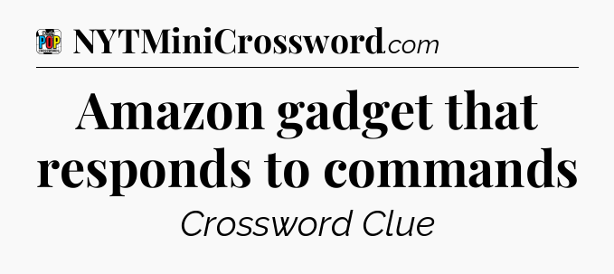 Amazon gadget that responds to commands Crossword Clue