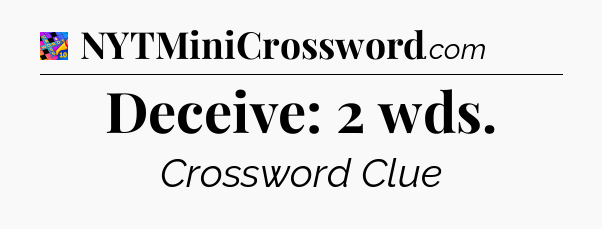 Deceive: 2 wds Crossword Clue