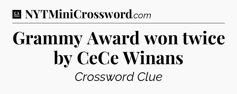Grammy Award won twice by CeCe Winans - LA Times Crossword