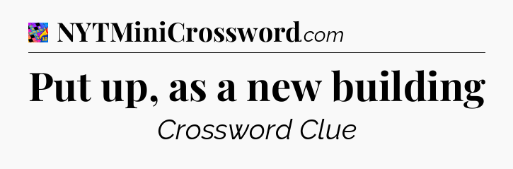 Put up, as a new building Crossword Clue