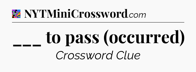 ___ to pass (occurred) Crossword Clue