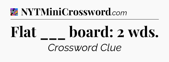 Flat ___ board: 2 wds Crossword Clue