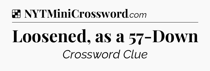 Solution: Loosened, as a 57-Down - NYT Crossword