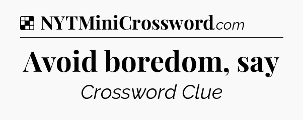 Solution: Avoid boredom, say - NYT Crossword