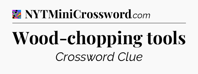 Wood-chopping tools Crossword Clue