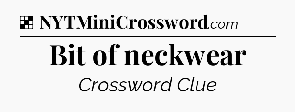 Solution: Bit of neckwear - NYT Crossword
