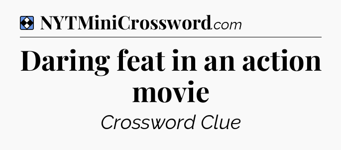 Solution: Daring feat in an action movie - NYT Mini Crossword