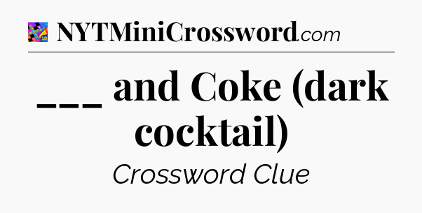 ___ and Coke (dark cocktail) Crossword Clue