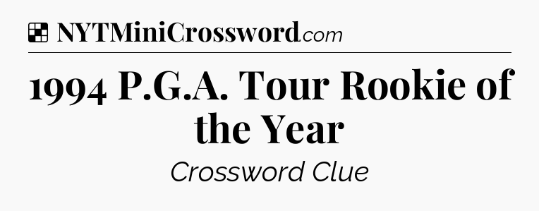 Solution: 1994 P.G.A. Tour Rookie of the Year - NYT Crossword