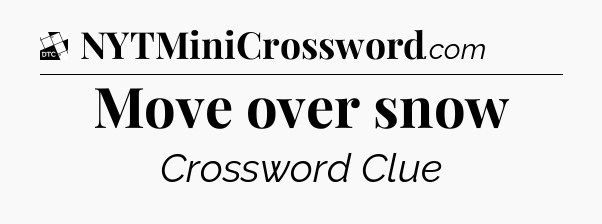 Move over snow - Daily Themed Classic Crossword