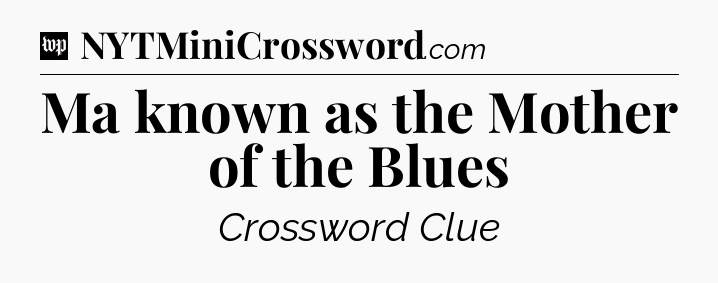 Ma known as the Mother of the Blues Crossword Clue