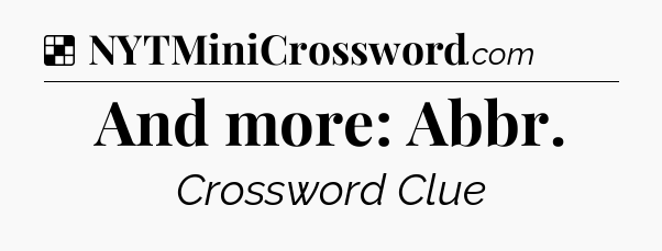 Solution: And more: Abbr - NYT Crossword