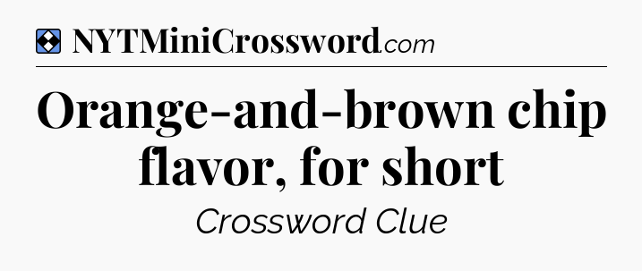 Solution: Orange-and-brown chip flavor, for short - NYT Mini Crossword