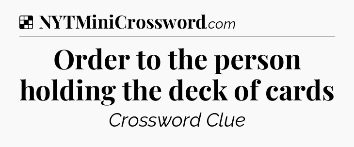Solution: Order to the person holding the deck of cards - NYT Crossword