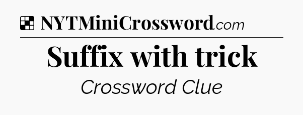 Solution: Suffix with trick - NYT Crossword