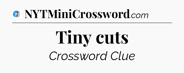 Tiny cuts Crossword Clue