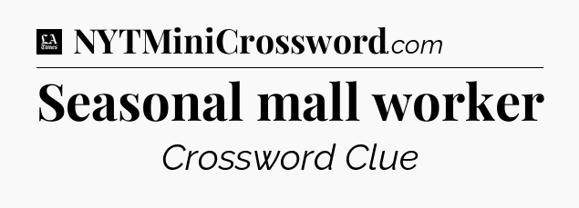 Seasonal mall worker - LA Times Crossword