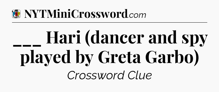 ___ Hari (dancer and spy played by Greta Garbo) Crossword Clue