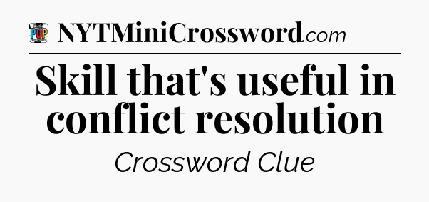 Skill that's useful in conflict resolution Crossword Clue