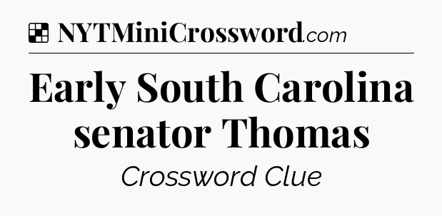 Solution: Early South Carolina senator Thomas - NYT Crossword