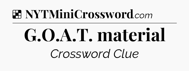 Solution: G.O.A.T. material - NYT Crossword