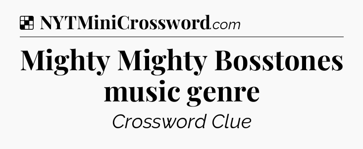 Solution: Mighty Mighty Bosstones music genre - NYT Crossword