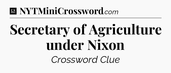 Secretary of Agriculture under Nixon - LA Times Crossword