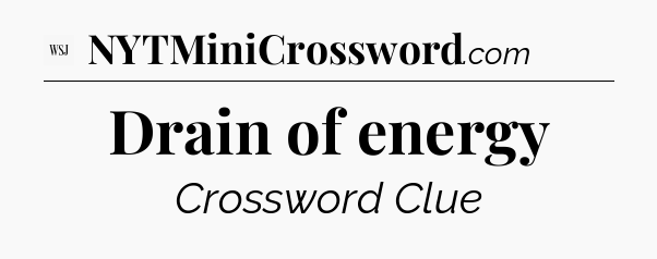 Drain of energy - WSJ Crossword