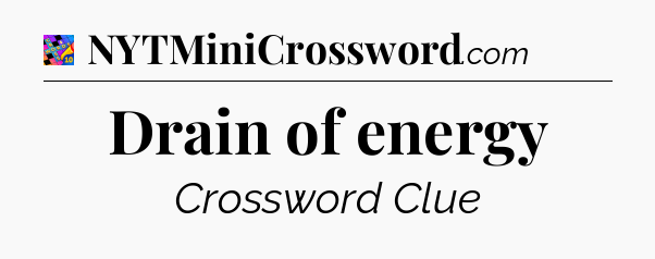Drain of energy Crossword Clue