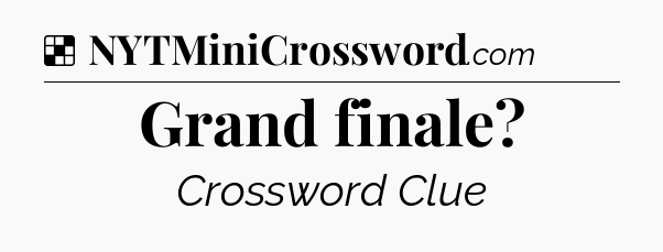Solution: Grand finale - NYT Crossword