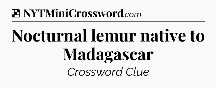 Solution: Nocturnal lemur native to Madagascar - NYT Crossword