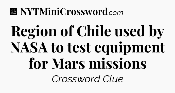 Region of Chile used by NASA to test equipment for Mars missions - LA Times Crossword