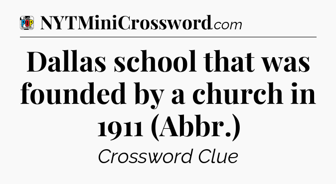 Dallas school that was founded by a church in 1911 (Abbr.) Crossword Clue