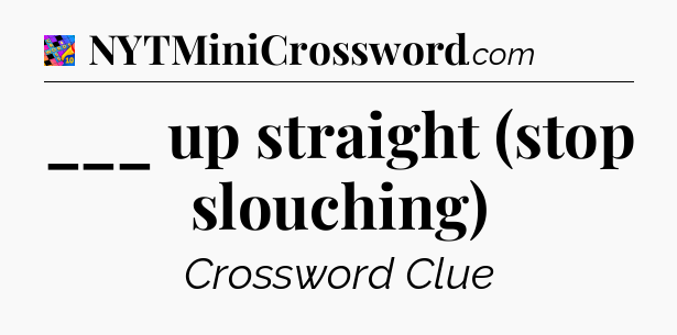___ up straight (stop slouching) Crossword Clue