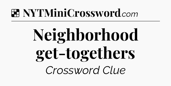 Solution: Neighborhood get-togethers - NYT Crossword