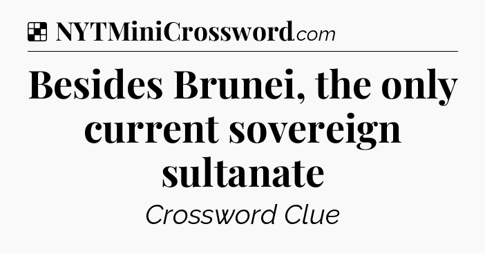 Solution: Besides Brunei, the only current sovereign sultanate - NYT Crossword