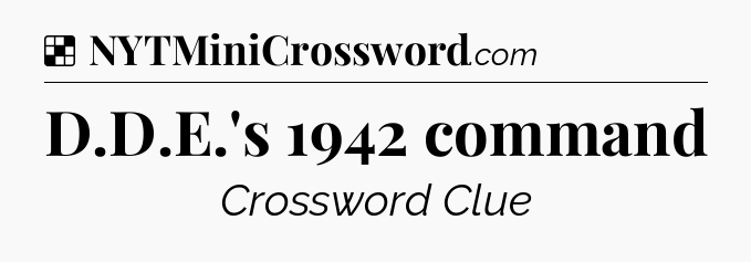 Solution: D.D.E.'s 1942 command - NYT Crossword