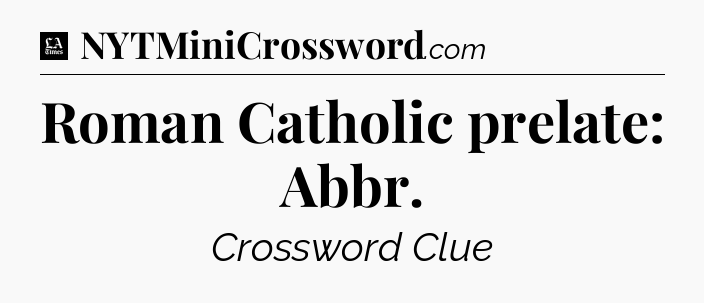 Roman Catholic prelate: Abbr - LA Times Crossword