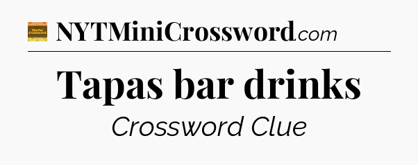 Tapas bar drinks crossword clue Eugene Sheffer
