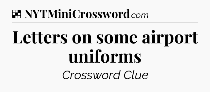 Solution: Letters on some airport uniforms - NYT Crossword