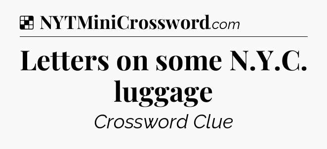 Solution: Letters on some N.Y.C. luggage - NYT Crossword