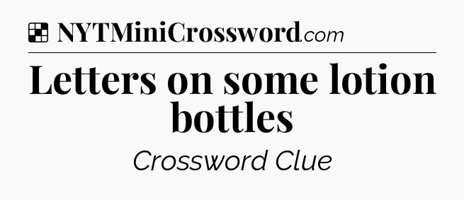 Solution: Letters on some lotion bottles - NYT Crossword
