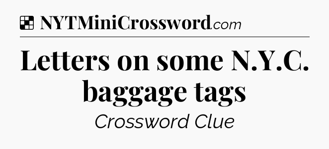 Solution: Letters on some N.Y.C. baggage tags - NYT Crossword