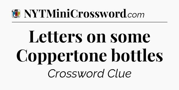 Letters on some Coppertone bottles Crossword Clue